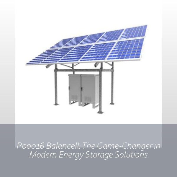 P00016 Balancell: The Game-Changer in Modern Energy Storage Solutions
